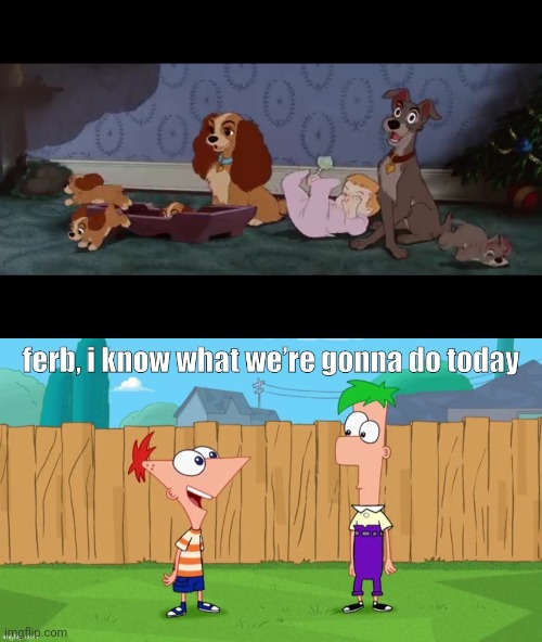 image tagged in the worst family picture ever lady and the tramp,ferb i know what we re gonna do today | made w/ Imgflip meme maker