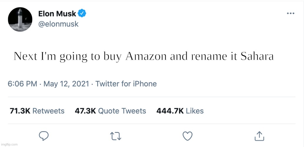 Elon Musk. Stop at Twitter. Please. | Next I'm going to buy Amazon and rename it Sahara | image tagged in elon musk blank tweet | made w/ Imgflip meme maker
