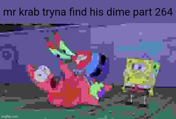 _ | mr krab tryna find his dime part 264 | made w/ Imgflip meme maker