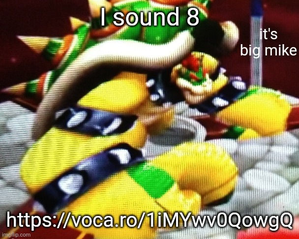 I sound 8; https://voca.ro/1iMYwv0QowgQ | image tagged in big mike | made w/ Imgflip meme maker