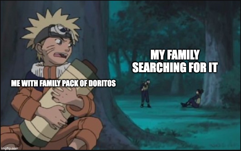 Naruto | MY FAMILY SEARCHING FOR IT; ME WITH FAMILY PACK OF DORITOS | image tagged in naruto | made w/ Imgflip meme maker