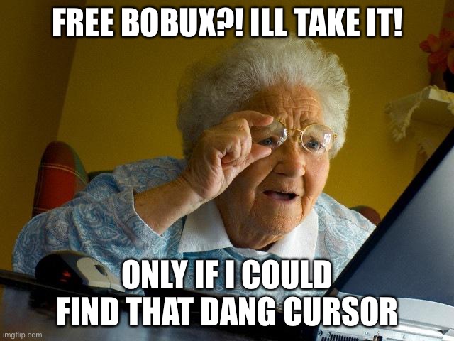 Grandma Finds The Internet | FREE BOBUX?! ILL TAKE IT! ONLY IF I COULD FIND THAT DANG CURSOR | image tagged in memes,grandma finds the internet,free robux | made w/ Imgflip meme maker