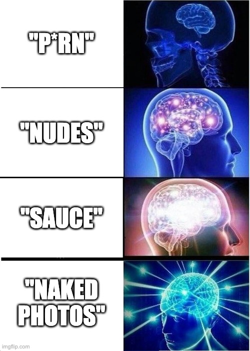 How to say | "P*RN"; "NUDES"; "SAUCE"; "NAKED PHOTOS" | image tagged in memes,expanding brain | made w/ Imgflip meme maker