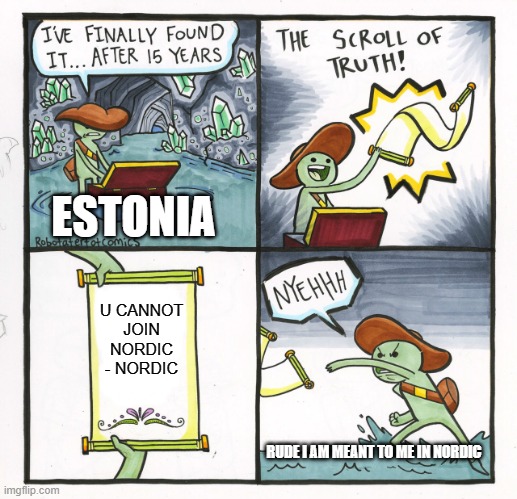 The Scroll Of Truth | ESTONIA; U CANNOT JOIN NORDIC - NORDIC; RUDE I AM MEANT TO ME IN NORDIC | image tagged in memes,the scroll of truth | made w/ Imgflip meme maker