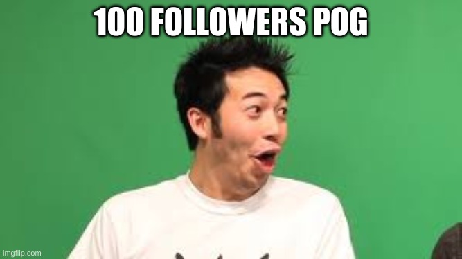 lets go | 100 FOLLOWERS POG | image tagged in poggers | made w/ Imgflip meme maker