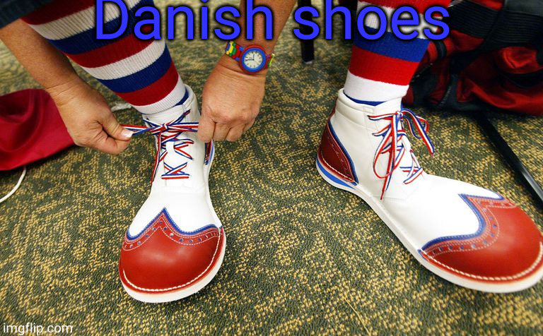 Clown shoes | Danish shoes | image tagged in clown shoes | made w/ Imgflip meme maker
