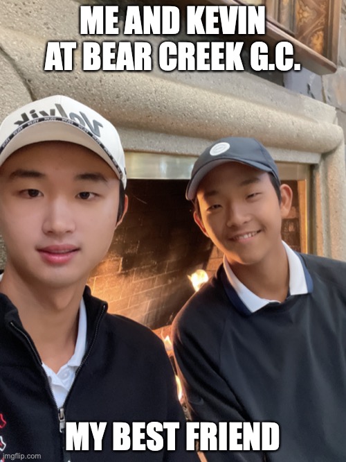 ME AND KEVIN AT BEAR CREEK G.C. MY BEST FRIEND | image tagged in golf | made w/ Imgflip meme maker