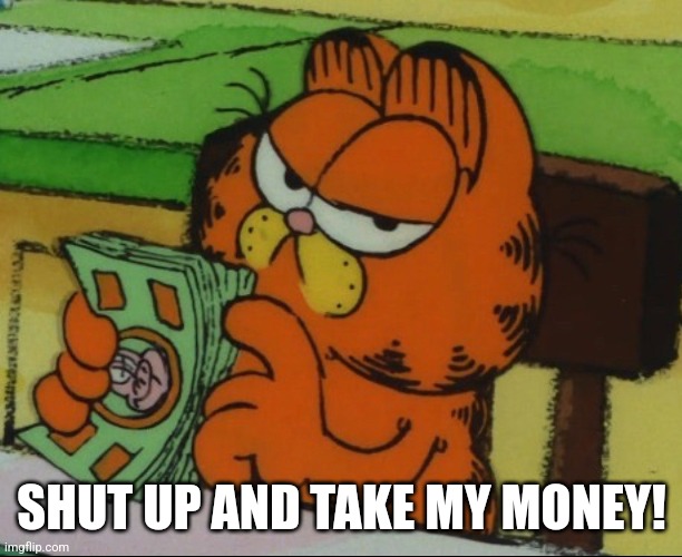 Safe Deposit Garfield | SHUT UP AND TAKE MY MONEY! | image tagged in garfield,money,futurama,shut up and take my money,parody,meme parody | made w/ Imgflip meme maker