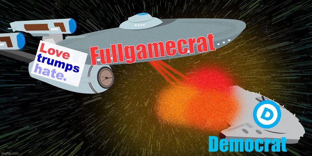 Enterprise destroys Millennium Falcon | Fullgamecrat; Democrat | image tagged in enterprise destroys millennium falcon | made w/ Imgflip meme maker