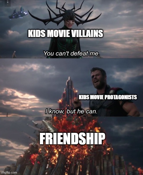 lol | KIDS MOVIE VILLAINS; KIDS MOVIE PROTAGONISTS; FRIENDSHIP | image tagged in you can't defeat me,kids,movie | made w/ Imgflip meme maker