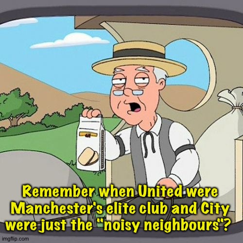 Pepperidge Farm Remembers |  Remember when United were Manchester's elite club and City were just the "noisy neighbours"? | image tagged in memes,pepperidge farm remembers | made w/ Imgflip meme maker