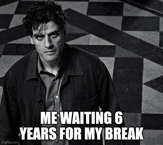 Marc | ME WAITING 6 YEARS FOR MY BREAK | image tagged in marc | made w/ Imgflip meme maker