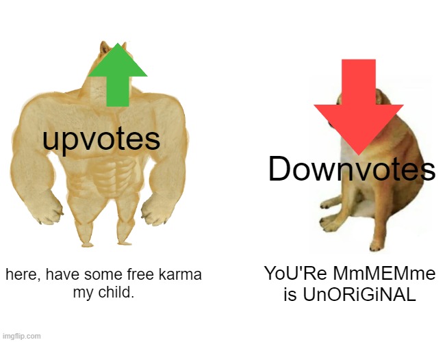 Buff Doge vs. Cheems Meme | upvotes; Downvotes; here, have some free karma
my child. YoU'Re MmMEMme is UnORiGiNAL | image tagged in memes,buff doge vs cheems | made w/ Imgflip meme maker