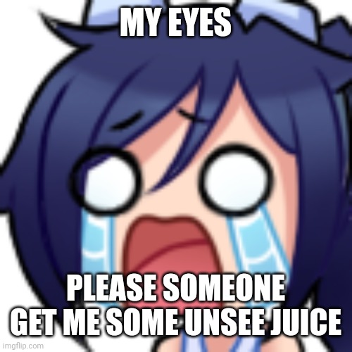 Context in tags | MY EYES; PLEASE SOMEONE GET ME SOME UNSEE JUICE | image tagged in scarlet cry,don't look at,sauces,disapproval,second recent | made w/ Imgflip meme maker