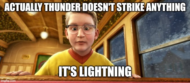 Polar Express know it all | ACTUALLY THUNDER DOESN'T STRIKE ANYTHING IT'S LIGHTNING | image tagged in polar express know it all | made w/ Imgflip meme maker