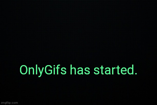 . | OnlyGifs has started. | image tagged in the black | made w/ Imgflip meme maker