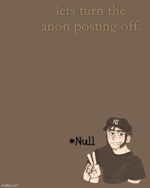 . | lets turn the anon posting off. | made w/ Imgflip meme maker