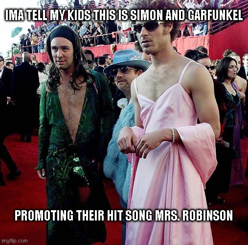 simon and garfunkel | IMA TELL MY KIDS THIS IS SIMON AND GARFUNKEL; PROMOTING THEIR HIT SONG MRS. ROBINSON | image tagged in memes | made w/ Imgflip meme maker