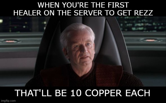 I am the Senate | WHEN YOU'RE THE FIRST HEALER ON THE SERVER TO GET REZZ; THAT'LL BE 10 COPPER EACH | image tagged in i am the senate | made w/ Imgflip meme maker