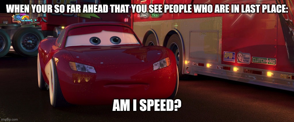 I've had this moment on a couple maps | WHEN YOUR SO FAR AHEAD THAT YOU SEE PEOPLE WHO ARE IN LAST PLACE:; AM I SPEED? | image tagged in sad lightning mcqueen | made w/ Imgflip meme maker