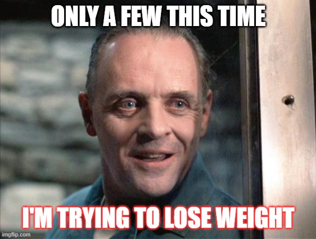 Hannibal Lecter | ONLY A FEW THIS TIME I'M TRYING TO LOSE WEIGHT | image tagged in hannibal lecter | made w/ Imgflip meme maker