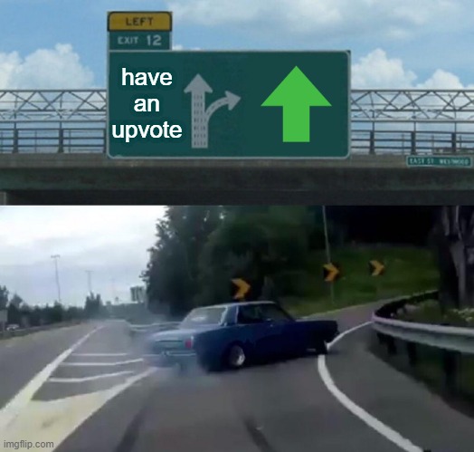 Left Exit 12 Off Ramp | have an upvote | image tagged in memes,left exit 12 off ramp | made w/ Imgflip meme maker