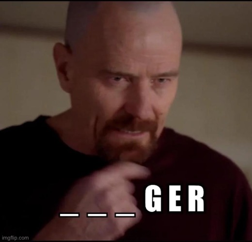 I am the _ _ _ ger! | made w/ Imgflip meme maker