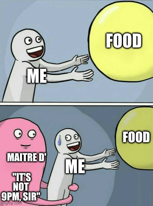 Running Away Balloon Meme | ME FOOD MAITRE D' ME FOOD "IT'S NOT 9PM, SIR" | image tagged in memes,running away balloon | made w/ Imgflip meme maker