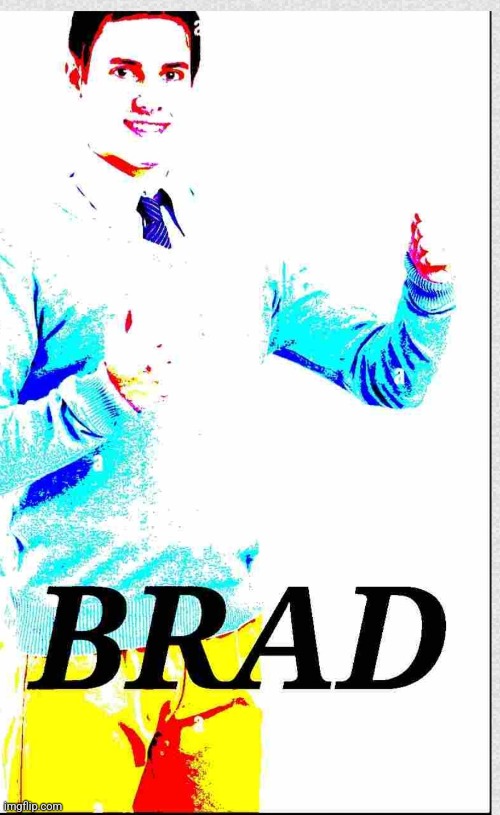Brad | image tagged in brad | made w/ Imgflip meme maker