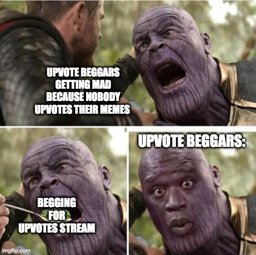 Thor feeding Thanos | UPVOTE BEGGARS GETTING MAD BECAUSE NOBODY UPVOTES THEIR MEMES; UPVOTE BEGGARS:; BEGGING FOR UPVOTES STREAM | image tagged in thor feeding thanos,memes,funny,upvote beggars,peas | made w/ Imgflip meme maker