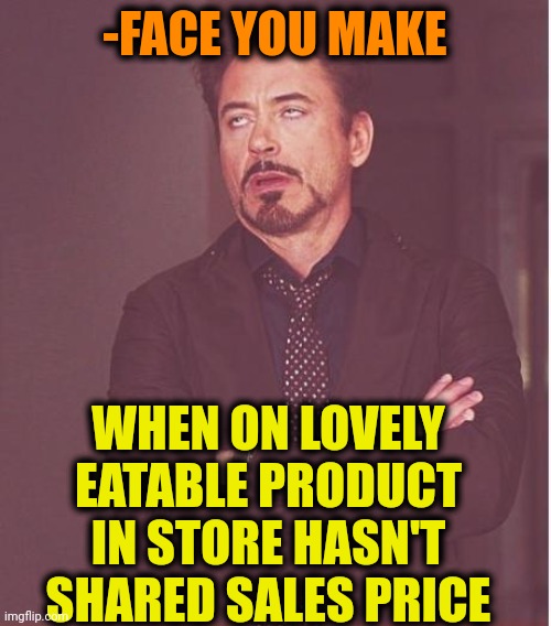 -WHY? | -FACE YOU MAKE; WHEN ON LOVELY EATABLE PRODUCT IN STORE HASN'T SHARED SALES PRICE | image tagged in memes,face you make robert downey jr,grocery store,funny food,sales,priceless | made w/ Imgflip meme maker