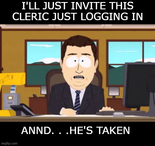 …and…it's gone! South Park | I'LL JUST INVITE THIS CLERIC JUST LOGGING IN; ANND. . .HE'S TAKEN | image tagged in and it's gone south park | made w/ Imgflip meme maker