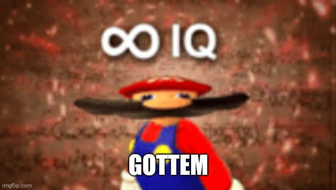 Infinity IQ | GOTTEM | image tagged in infinity iq | made w/ Imgflip meme maker