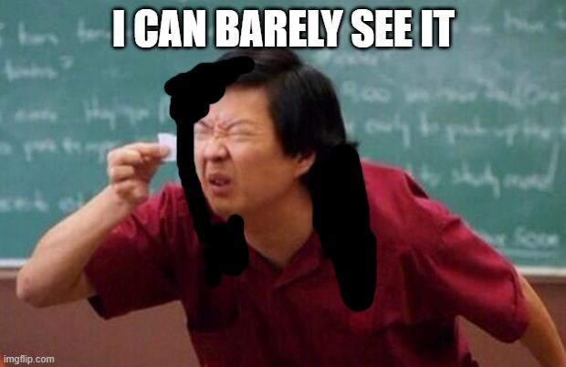 I CAN BARELY SEE IT | image tagged in list of people i trust | made w/ Imgflip meme maker