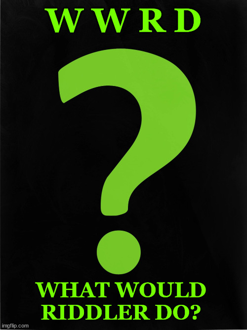 What Would Riddler Do? |  W W R D; WHAT WOULD RIDDLER DO? | image tagged in riddler,corruption,government corruption | made w/ Imgflip meme maker
