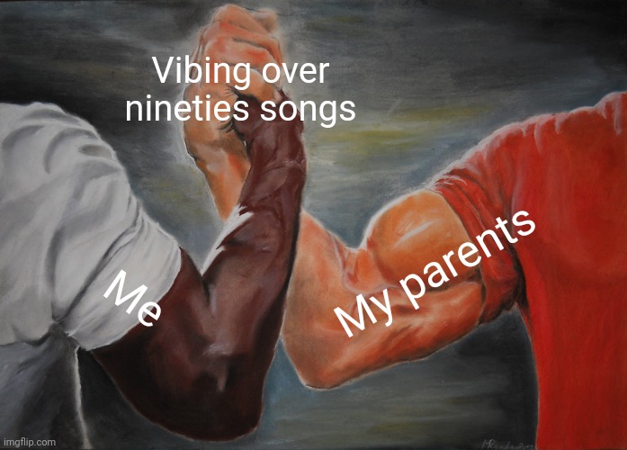 Nineties music is good though (my opinion) | Vibing over nineties songs; My parents; Me | image tagged in memes,epic handshake | made w/ Imgflip meme maker