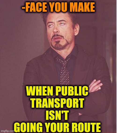 -There no side. |  -FACE YOU MAKE; WHEN PUBLIC TRANSPORT ISN'T GOING YOUR ROUTE | image tagged in memes,face you make robert downey jr,public transport,subway,disappointed black guy,wants to know your location | made w/ Imgflip meme maker
