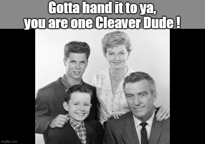 Gotta hand it to ya, you are one Cleaver Dude ! | made w/ Imgflip meme maker