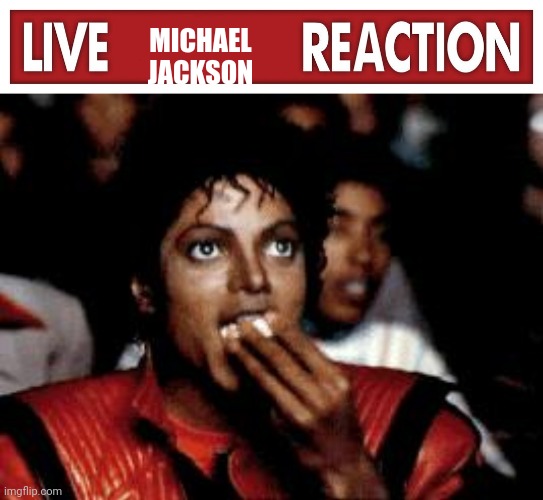 MICHAEL JACKSON | image tagged in live x reaction,michael jackson eating popcorn | made w/ Imgflip meme maker