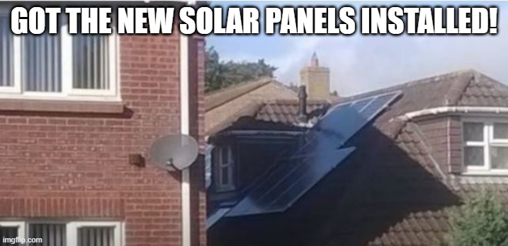 Darkness | GOT THE NEW SOLAR PANELS INSTALLED! | image tagged in you had one job | made w/ Imgflip meme maker