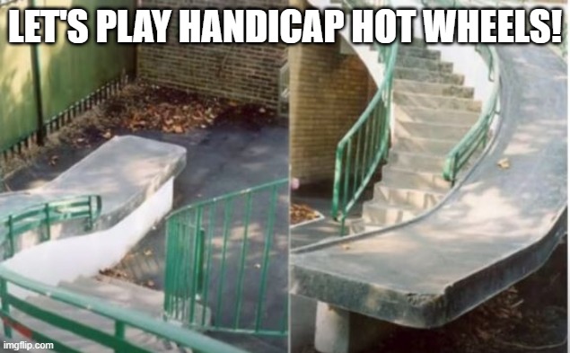 Wow Cripples Can Have Fun | LET'S PLAY HANDICAP HOT WHEELS! | image tagged in you had one job | made w/ Imgflip meme maker
