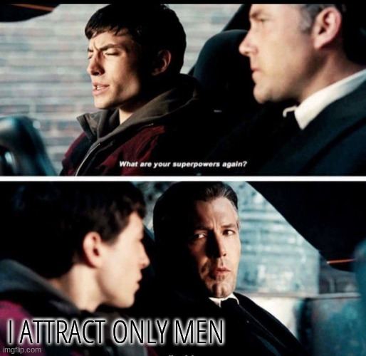 why is this--- | I ATTRACT ONLY MEN | image tagged in what are your superpowers again | made w/ Imgflip meme maker