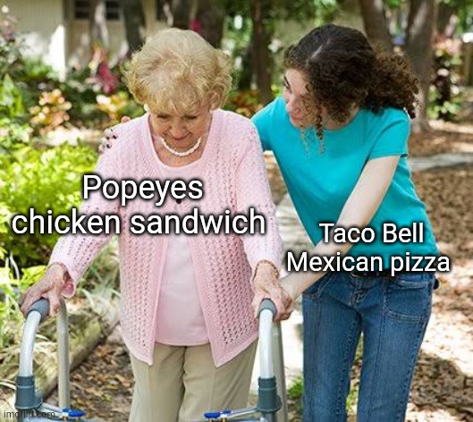 Sure grandma let's get you to bed | Popeyes chicken sandwich; Taco Bell Mexican pizza | image tagged in sure grandma let's get you to bed,memes,taco bell,popeye's | made w/ Imgflip meme maker