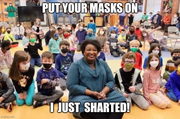 Sharted | PUT YOUR MASKS ON; I  JUST  SHARTED! | image tagged in stacey abrams | made w/ Imgflip meme maker