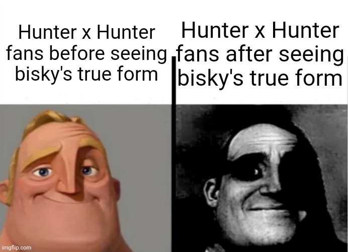 Most people think she's like 15, until later on... | Hunter x Hunter fans before seeing bisky's true form; Hunter x Hunter fans after seeing bisky's true form | image tagged in teacher's copy | made w/ Imgflip meme maker