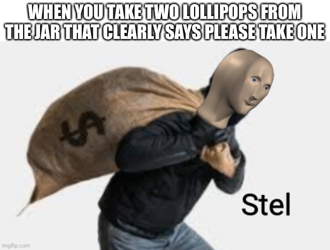 Meme man steal |  WHEN YOU TAKE TWO LOLLIPOPS FROM THE JAR THAT CLEARLY SAYS PLEASE TAKE ONE | image tagged in meme man steal | made w/ Imgflip meme maker