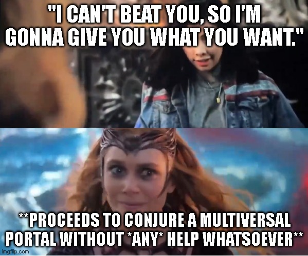aMeRIcA ChaVeZ caN't BeAt ThE ScaRLeT WiTcH | "I CAN'T BEAT YOU, SO I'M GONNA GIVE YOU WHAT YOU WANT."; **PROCEEDS TO CONJURE A MULTIVERSAL PORTAL WITHOUT *ANY* HELP WHATSOEVER** | image tagged in america chavez wanda | made w/ Imgflip meme maker