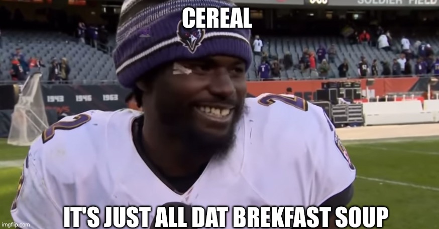 It jus all dat | CEREAL; IT'S JUST ALL DAT BREKFAST SOUP | image tagged in it jus all dat | made w/ Imgflip meme maker