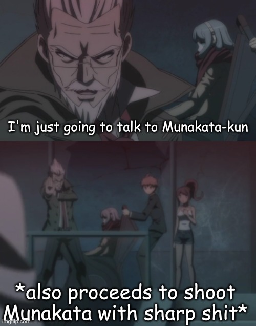 I'm just going to talk to Munakata-kun; *also proceeds to shoot Munakata with sharp shit* | image tagged in danganronpa | made w/ Imgflip meme maker