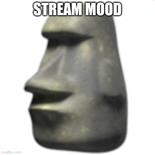 moai | STREAM MOOD | image tagged in moai | made w/ Imgflip meme maker